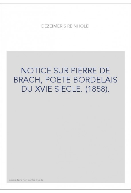NOTICE SUR PIERRE DE BRACH, POETE BORDELAIS DU XVIE SIECLE. (1858).
