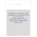 LES MOTS DU FER ET DES LUMIERES. CONTRIBUTION A L'ETUDE DU VOCABULAIRE DE LA SIDERURGIE FRANCAISE (1722-1812).