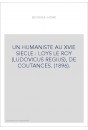 UN HUMANISTE AU XVIE SIECLE : LOYS LE ROY (LUDOVICUS REGIUS), DE COUTANCES. (1896).