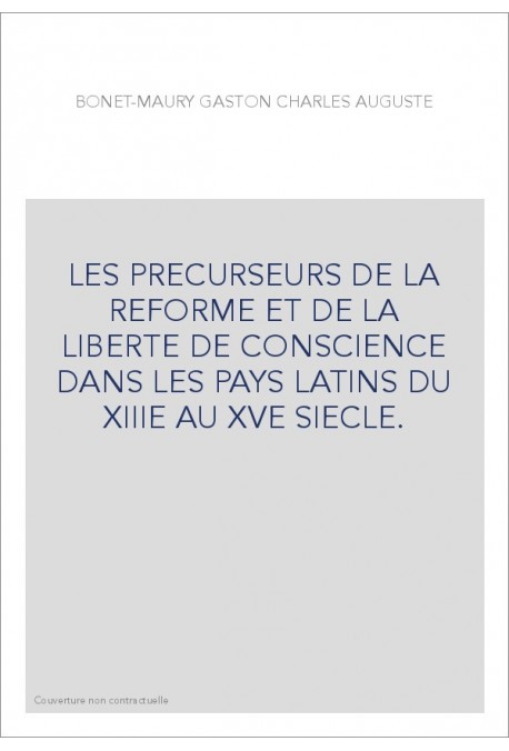 LES PRECURSEURS DE LA REFORME ET DE LA LIBERTE DE CONSCIENCE DANS LES PAYS LATINS DU XIIIE AU XVE SIECLE.