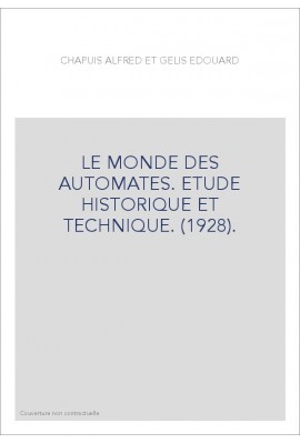LE MONDE DES AUTOMATES. ETUDE HISTORIQUE ET TECHNIQUE. (1928).