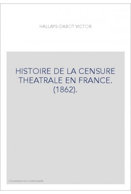 HISTOIRE DE LA CENSURE THEATRALE EN FRANCE. (1862).