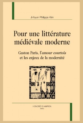 POUR UNE LITTÉRATURE MÉDIÉVALE MODERNE GASTON PARIS, LAMOUR COURTOIS ET LES ENJEUX DE LA MODERNITÉ