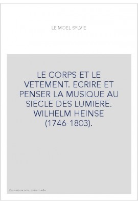 LE CORPS ET LE VETEMENT. ECRIRE ET PENSER LA MUSIQUE AU SIECLE DES LUMIERE. WILHELM HEINSE (1746-1803).