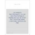 LA FRANCE PROTESTANTE, OU VIE DES PROTESTANTS FRANCAIS QUI SE SONT FAIT UN NOM DANS L'HISTOIRE, DEPUIS LES PRE