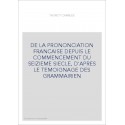DE LA PRONONCIATION FRANCAISE DEPUIS LE COMMENCEMENT DU SEIZIEME SIECLE, D'APRES LE TEMOIGNAGE DES GRAMMAIRIE