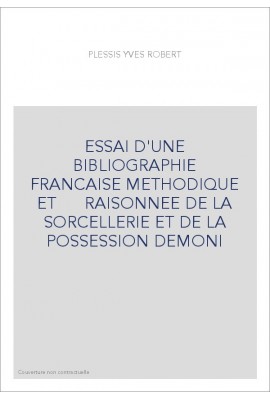 ESSAI D'UNE BIBLIOGRAPHIE FRANCAISE METHODIQUE ET    RAISONNEE DE LA SORCELLERIE ET DE LA POSSESSION DEMONIA