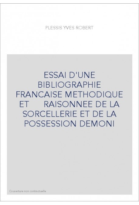 ESSAI D'UNE BIBLIOGRAPHIE FRANCAISE METHODIQUE ET    RAISONNEE DE LA SORCELLERIE ET DE LA POSSESSION DEMONIA