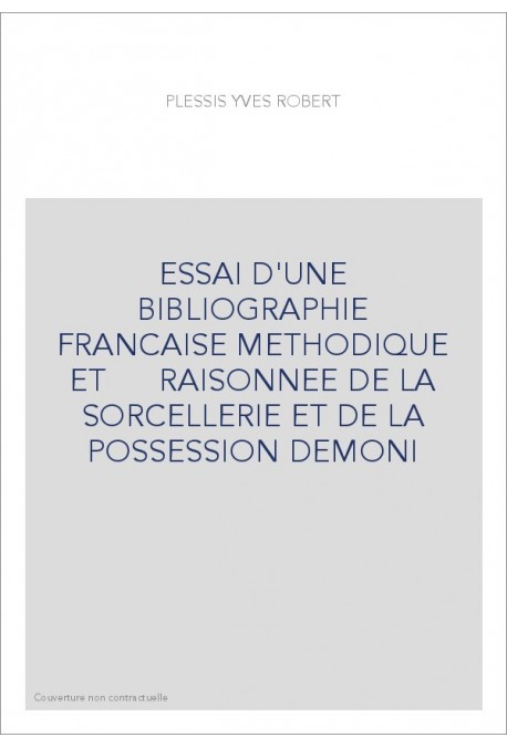 ESSAI D'UNE BIBLIOGRAPHIE FRANCAISE METHODIQUE ET    RAISONNEE DE LA SORCELLERIE ET DE LA POSSESSION DEMONIA