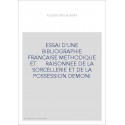 ESSAI D'UNE BIBLIOGRAPHIE FRANCAISE METHODIQUE ET    RAISONNEE DE LA SORCELLERIE ET DE LA POSSESSION DEMONIA