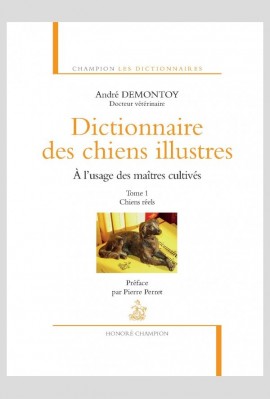 DICTIONNAIRE DES CHIENS ILLUSTRES. À L'USAGE DES MAÎTRES CULTIVÉS. TOME 1. CHIENS RÉELS