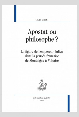 APOSTAT OU PHILOSOPHE ?  LA FIGURE DE LEMPEREUR JULIEN DANS LA PENSÉE FRANÇAISE DE MONTAIGNE À VOLTAIRE