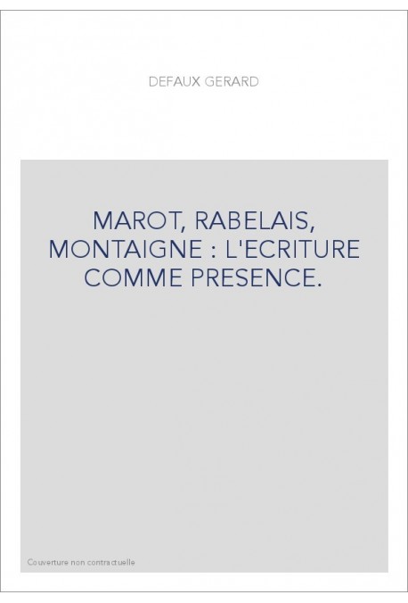 MAROT, RABELAIS, MONTAIGNE : L'ECRITURE COMME PRESENCE.