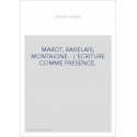 MAROT, RABELAIS, MONTAIGNE : L'ECRITURE COMME PRESENCE.