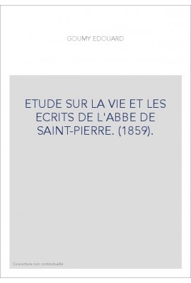 ETUDE SUR LA VIE ET LES ECRITS DE L'ABBE DE SAINT-PIERRE. (1859).