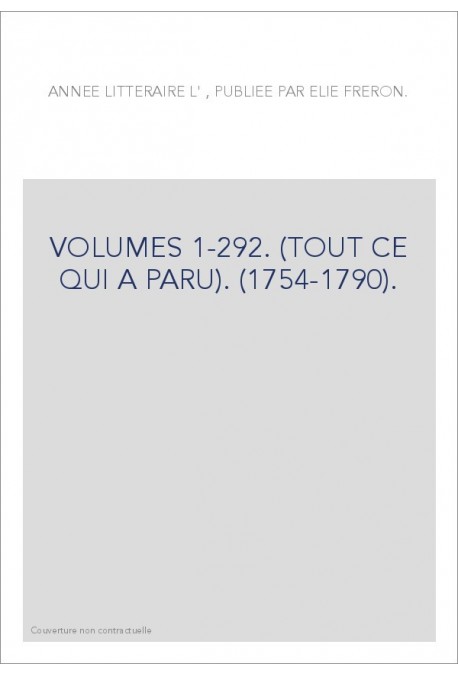 L'ANNEE LITTERAIRE (1754-1790). VOLUMES 1 A 292. (TOUT CE QUI A PARU)