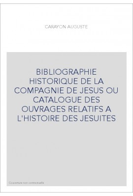 BIBLIOGRAPHIE HISTORIQUE DE LA COMPAGNIE DE JESUS OU CATALOGUE DES OUVRAGES RELATIFS A L'HISTOIRE DES JESUITES