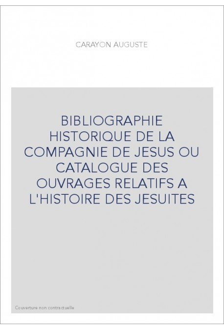 BIBLIOGRAPHIE HISTORIQUE DE LA COMPAGNIE DE JESUS OU CATALOGUE DES OUVRAGES RELATIFS A L'HISTOIRE DES JESUITES