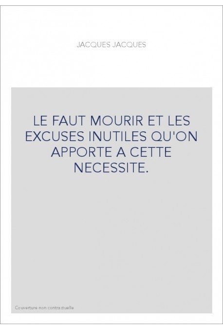LE FAUT MOURIR ET LES EXCUSES INUTILES QU'ON APPORTE A CETTE NECESSITE.