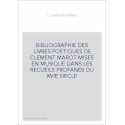 BIBLIOGRAPHIE DES OEUVRES POETIQUES DE CLEMENT MAROT MISES EN MUSIQUE DANS LES RECUEILS PROFANES DU XVIE SIE