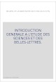 INTRODUCTION GENERALE A L'ETUDE DES SCIENCES ET DES BELLES-LETTRES.