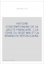 HISTOIRE CONTEMPORAINE DE LA LAICITE FRANCAISE. I: LA CRISE DU SEIZE MAI ET LA REVANCHE REPUBLICAINE.