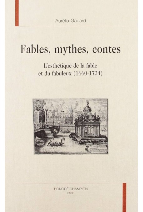 FABLES, MYTHES, CONTES. L'ESTHETIQUE DE LA FABLE ET DU FABULEUX (1660-1724)