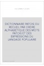 DICTIONNAIRE PATOIS OU RECUEIL PAR ORDRE ALPHABETIQUE DES MOTS PATOIS ET DES EXPRESSIONS DU LANGAGE POPULAIRE