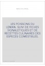 LES POISSONS DU LEMAN. SUIVI DE FICHES SIGNALETIQUES ET DE RECETTES CULINAIRES DES ESPECES COMESTIBLES.