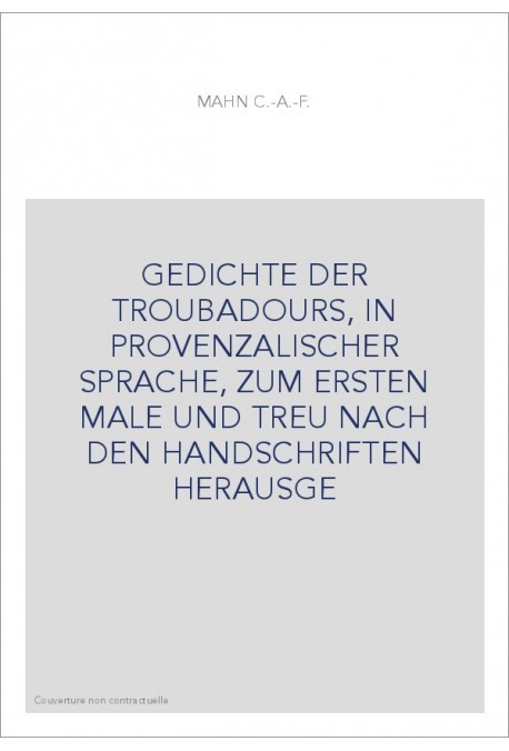 GEDICHTE DER TROUBADOURS, IN PROVENZALISCHER SPRACHE, ZUM ERSTEN MALE UND TREU NACH DEN HANDSCHRIFTEN HERAUSGE