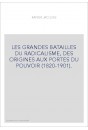 LES GRANDES BATAILLES DU RADICALISME, DES ORIGINES AUX PORTES DU POUVOIR (1820-1901).