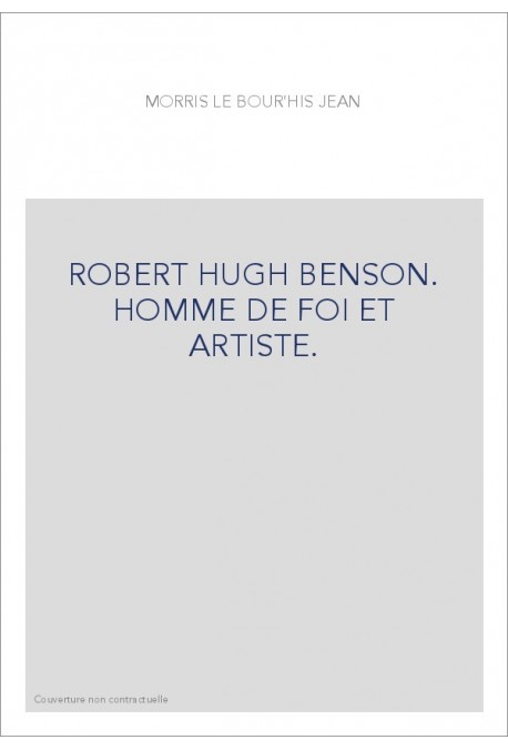 ROBERT HUGH BENSON. HOMME DE FOI ET ARTISTE.