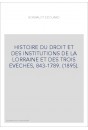 HISTOIRE DU DROIT ET DES INSTITUTIONS DE LA LORRAINE ET DES TROIS EVECHES, 843-1789. (1895).