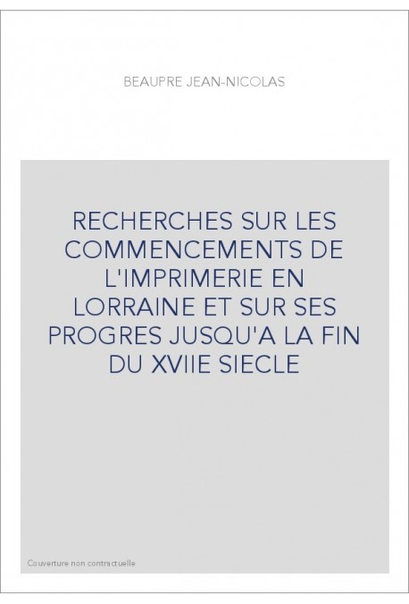 RECHERCHES SUR LES COMMENCEMENTS DE L'IMPRIMERIE EN LORRAINE ET SUR SES PROGRES JUSQU'A LA FIN DU XVIIE SIECLE