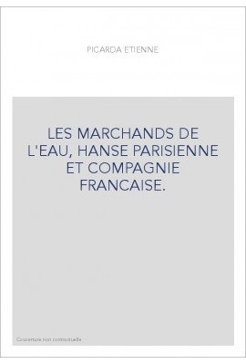 LES MARCHANDS DE L'EAU, HANSE PARISIENNE ET COMPAGNIE FRANCAISE.