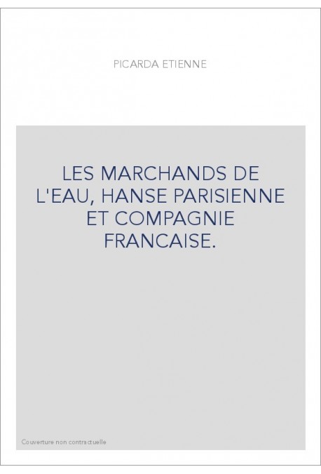 LES MARCHANDS DE L'EAU, HANSE PARISIENNE ET COMPAGNIE FRANCAISE.