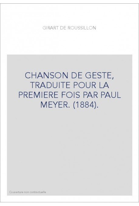 GIRART DE ROUSSILLON. CHANSON DE GESTE, TRADUITE POUR LA PREMIERE FOIS PAR PAUL MEYER. (1884).