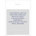 HORTENSE ALLART DE MERITENS DANS SES RAPPORTS AVEC CHATEAUBRIAND, LAMENNAIS, SAINTE-BEUVE, GEORGE SAND, MADAME