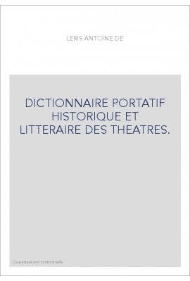 DICTIONNAIRE PORTATIF HISTORIQUE ET LITTERAIRE DES THEATRES.