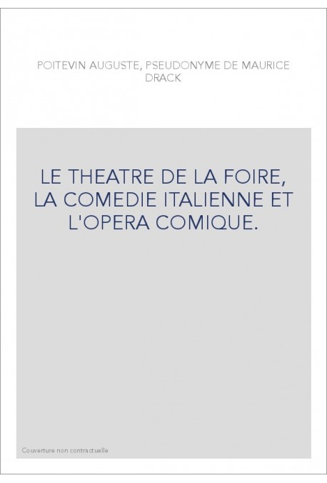 LE THEATRE DE LA FOIRE, LA COMEDIE ITALIENNE ET L'OPERA COMIQUE.