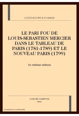 LE PARI FOU DE LOUIS-SEBASTIEN MERCIER DANS LE "TABLEAU DE PARIS" (1781-1789) ET "LE NOUVEAU PARIS"