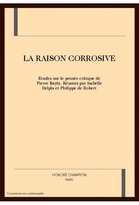 LA RAISON CORROSIVE. ETUDES SUR LA PENSEE CRITIQUE DE PIERRE BAYLE