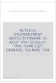 ACTES DU GOUVERNEMENT REVOLUTIONNAIRE. 23 AOUT 1793- 27JUILLET 1794. TOME 3 (ET DERNIER) : 1ER AVRIL 1794 -