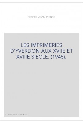LES IMPRIMERIES D'YVERDON AUX XVIIE ET XVIIIE SIECLE. (1945).
