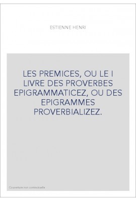 LES PREMICES, OU LE I LIVRE DES PROVERBES EPIGRAMMATICEZ, OU DES EPIGRAMMES PROVERBIALIZEZ.