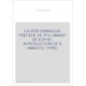 LUCIFER DÉMASQUÉ. PRÉCÉDÉ DE 'FOL AMANT DE SOPHIE'. INTRODUCTION DE R. AMADOU. (1895).