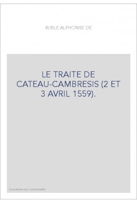 LE TRAITE DE CATEAU-CAMBRESIS (2 ET 3 AVRIL 1559).