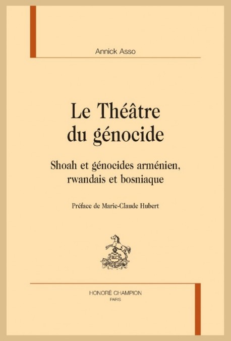 LE THEATRE DU GENOCIDE. SHOAH ET GENOCIDES ARMENIEN, RWANDAIS ET BOSNIAQUE