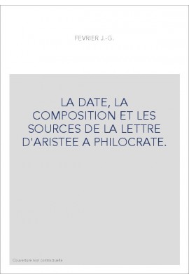 LA DATE, LA COMPOSITION ET LES SOURCES DE LA LETTRE D'ARISTEE A PHILOCRATE.