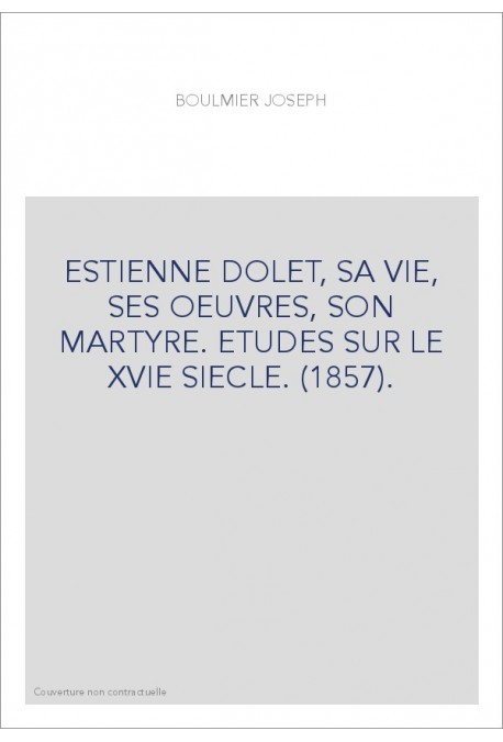 ESTIENNE DOLET, SA VIE, SES OEUVRES, SON MARTYRE. ETUDES SUR LE XVIE SIECLE. (1857).